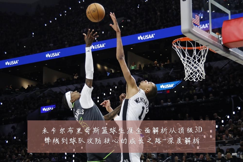米卡尔布里奇斯篮球生涯全面解析从顶级3D锋线到球队攻防核心的成长之路-深度解析